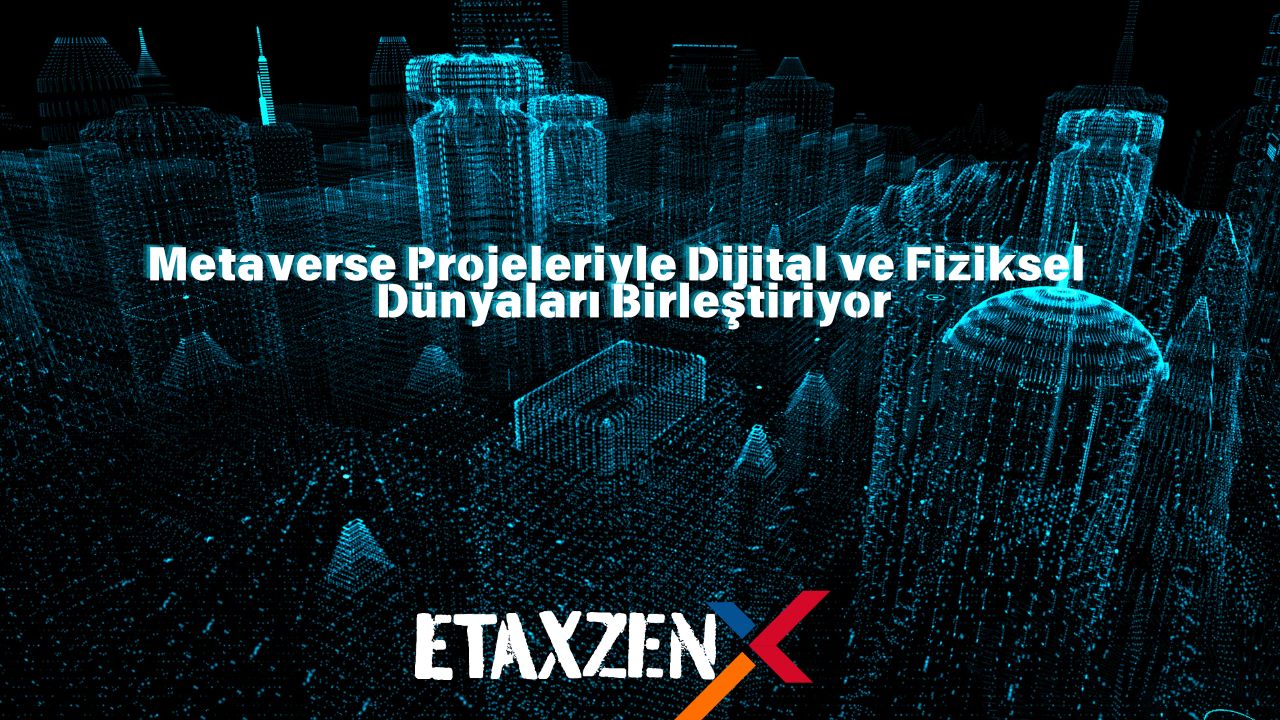 Etaxzen: AR ve VR Teknolojileri ile Metaverse Deneyimini Yeniden Şekillendiriyor